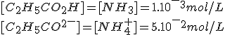 [C_2H_5CO_2H]=[NH_3]=1.10^-^3 mol/L
 \\ [C_2H_5CO^2^-] =[NH_4^+]=5.10^-^2 mol/L